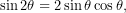 \sin 2\theta = 2 \sin \theta \cos \theta ,
