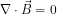 \[\nabla \cdot \vec{B}=0\]